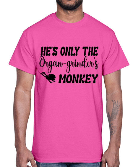 Hes only the organgrinders monkey - monkey- Cotton Tee