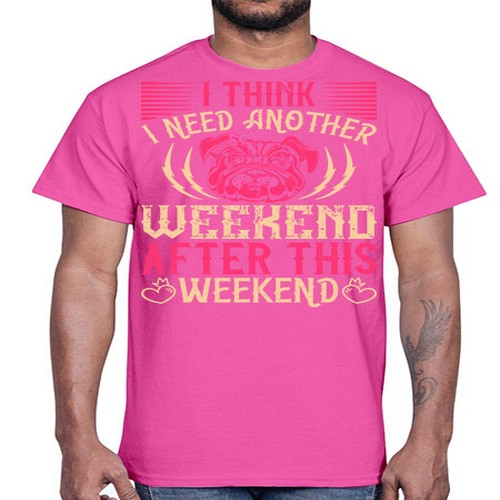I Think I Need Another Weekend After This Weekend Style 41#- dogs- Cotton Tee