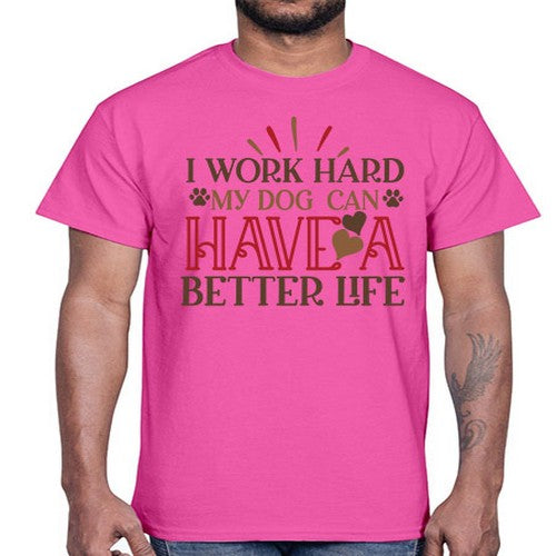 I Work Hard My Dog can have a Better Life Style 79#- dogs- Cotton Tee