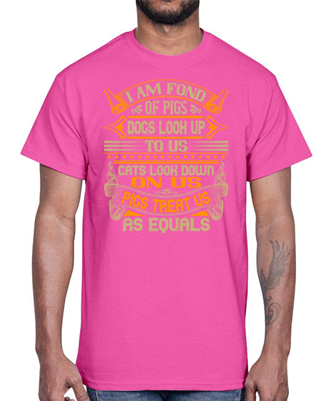 I am fond of pigs Dogs look up to us Cats look down on us Pigs treat us as equals Style 83#- pig- Cotton Tee