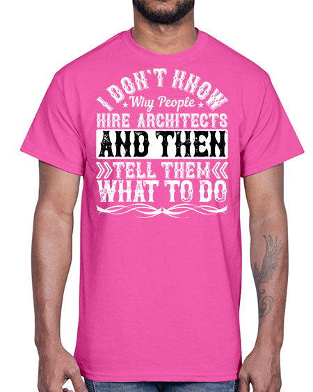 I dont know why people hire architects and then tell them what to do Style 193#- architect- Cotton Tee