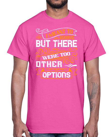 I meant to behave but there were too many other options Style 72#- pig- Cotton Tee