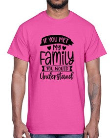 If You Met My Family You Would Understand 626#- funny- Cotton Tee