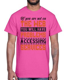 If you are not on the web you will have problems accessing services 69#- internet- Cotton Tee