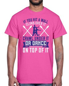If you hit a wall climb over it crawl under it or dance on top of it 24#- dance2- Cotton Tee
