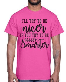 Ill try to be nicer if you try to be smarter 628#- funny- Cotton Tee