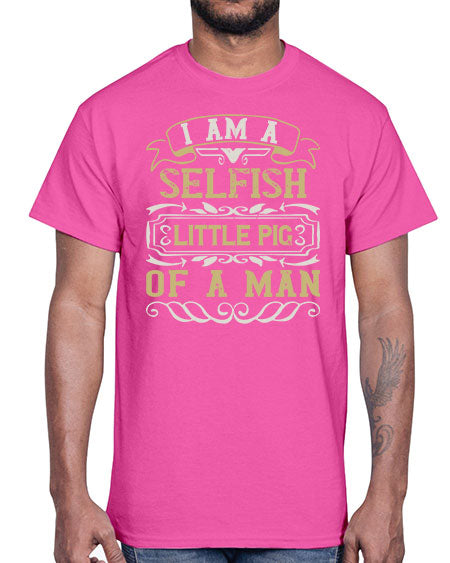 Im a selfish little pig of a man Style 62#- pig- Cotton Tee