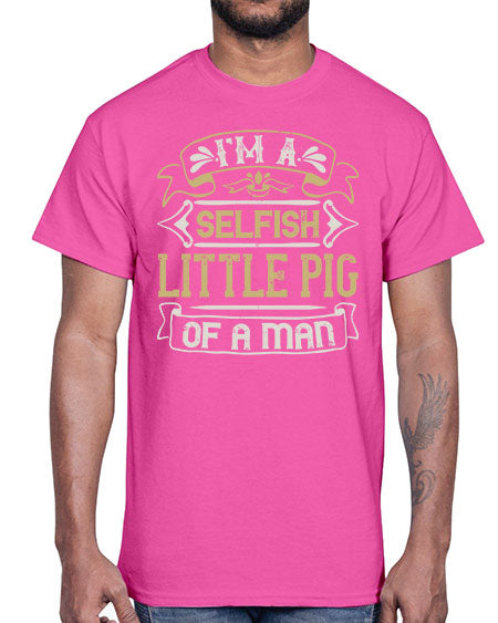 Im a selfish little pig of a mann Style 60#- pig- Cotton Tee