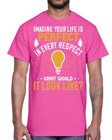 Imagine Your Life Is Perfect In Every Respect What Would It Look Like Style 34#- motivation- Cotton Tee