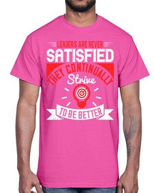 Leaders Are Never Satisfied They Continually Strive To Be Better Style 31#- motivation- Cotton Tee