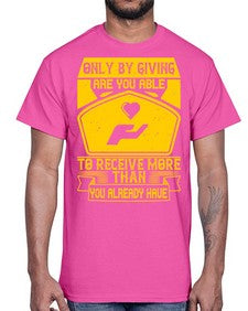 Only by giving are you able to receive more than you already have Style 38#- volunteer- Cotton Tee
