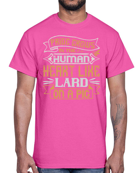 Pride grows in the human heart like lard on a pig Style 34#- pig- Cotton Tee
