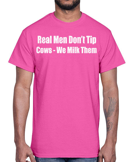 Real men dont tip cows we milk them - cow- Cotton Tee