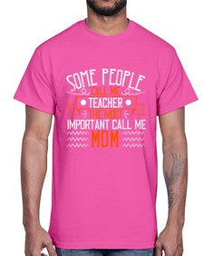 SOME PEOPLE CALL ME TEACHER THE MOST IMPORTANT CALL ME MOM Style 1414#- teacher- Cotton Tee