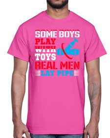 Some boys play with toys real men lay pipe1410#- plumber- Cotton Tee