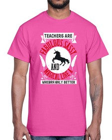 Teachers Are Fabulous Sassy And Magical Like A Unicorn Only Better Style 1469#- teacher- Cotton Tee