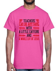 Teachers Can Do Anything With A Little Caffeine And A Whole Lot Of Jesus Style 1472#- teacher- Cotton Tee