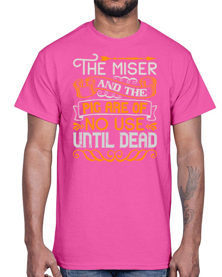The miser and the pig are of no use until dead Style 23#- pig- Cotton Tee