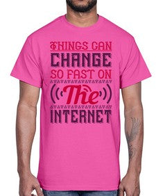 Things can change so fast on the internet 45#- internet- Cotton Tee
