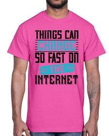 Things can change so fast on the internet 47#- internet- Cotton Tee