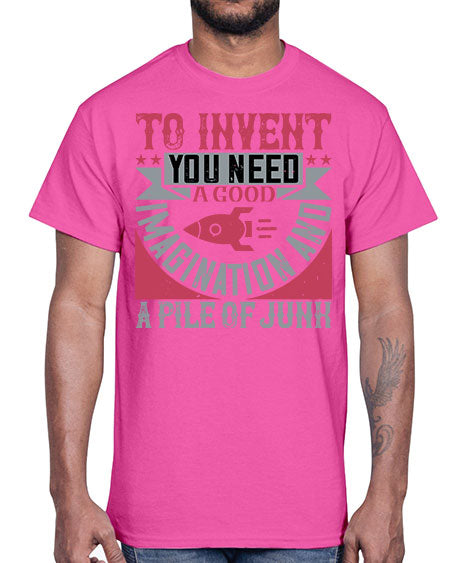 To invent you need a good imagination and a pile of junk 302#- general science- Cotton Tee