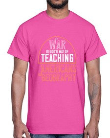 War is Gods way of teaching Americans geography 105#- funny- Cotton Tee