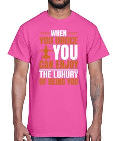 When you dance you can enjoy the luxury of being you 44#- dance2- Cotton Tee