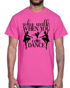 Why walk when you can dance 214#- ballet- Cotton Tee