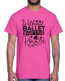 Without ballet whats the pointe 217#- ballet- Cotton Tee