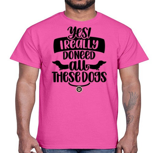 Yes I Really Do Need Style 5#- dogs- Cotton Tee