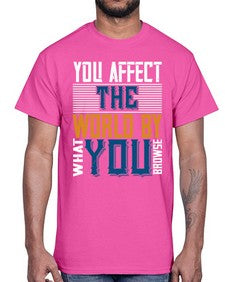 You affect the world by what you browse 37#- internet- Cotton Tee