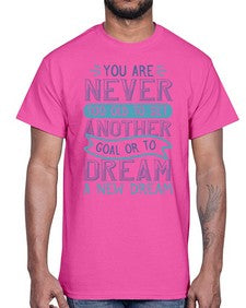 You are never too old to set another goal or to dream a new dream 1016#- general school- Cotton Tee