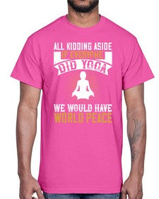 all kidding aside if everyone did yoga we would have world peace  105#- yoga- Cotton Tee