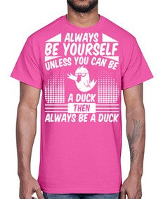always Be Yourself Unless You Can Be A Duck Then Always Be A Duck Style 28#- ducks- Cotton Tee