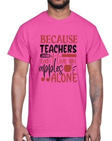 because teachers cant live on apples alone Style 69#- teacher- Cotton Tee