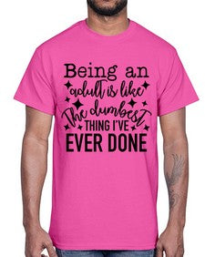 being an adult is like the dumbest thing ive ever done 258#- funny- Cotton Tee