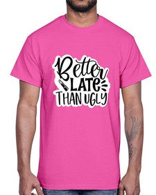 better late than ugly 259#- funny- Cotton Tee