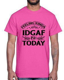 feeling kinda idgaf ish today 451#- sarcastic- Cotton Tee