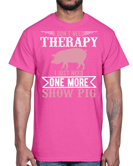 i dont need therapy i just need one more show more Style 75#- pig- Cotton Tee