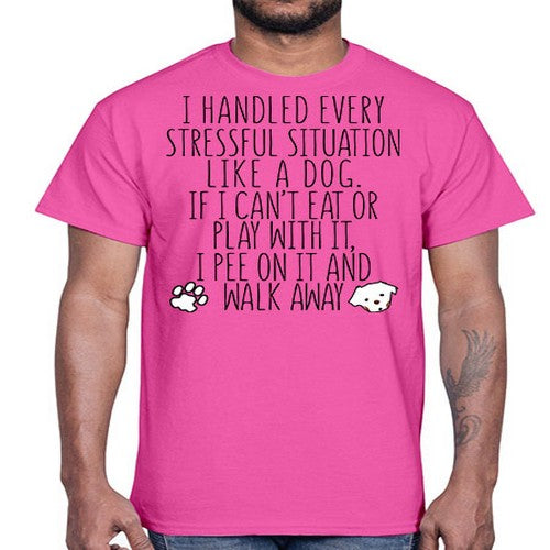 i handled every stressful situation like a dog- dogs- Cotton Tee