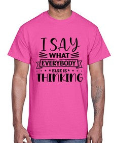 i say what everybody else is thinking 597#- sarcastic- Cotton Tee