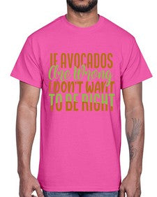 if avocados are wrong i dont want to be right 255#- Avocado- Cotton Tee