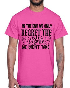 in the end we only regret the chance we didnt take Style 96#- motivation- Cotton Tee