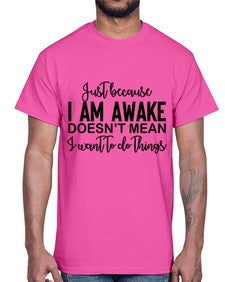 just because i am awake doesnt mean i want to do things 688#- funny- Cotton Tee