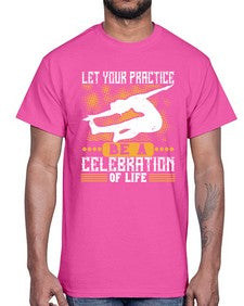 let your practice be a celebration of life  405#- yoga- Cotton Tee