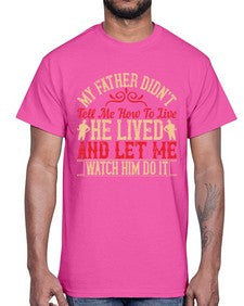 my father didnt tell me how to live he lived and let me watch him do it 454#- parents day- Cotton Tee