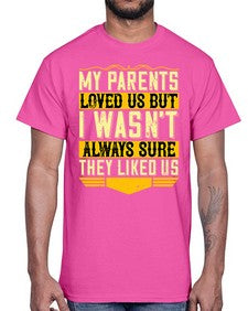 my parents loved us but i wasnt always sure they liked us 474#- parents day- Cotton Tee