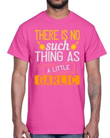 there is no such thing as a little garlic 423#- cooking- Cotton Tee