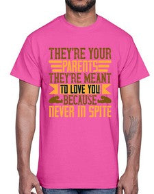 theyre your parents theyre meant to love you because never in spite 618#- parents day- Cotton Tee