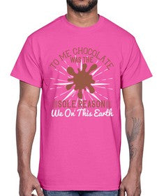 to me chocolate was the sole reason we on this earth 447#- chocolate- Cotton Tee